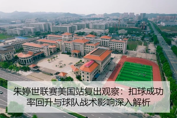 朱婷世联赛美国站复出观察：扣球成功率回升与球队战术影响深入解析